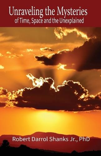 Unraveling the Mysteries of Time, Space and the Unexplained: And Other Stories to Stimulate Your Imagination