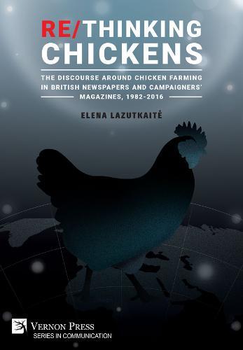 Re/Thinking Chickens: The Discourse around Chicken Farming in British Newspapers and Campaigners’ Magazines, 1982 - 2016