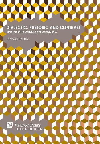 Dialectic, Rhetoric and Contrast: The Infinite Middle of Meaning
