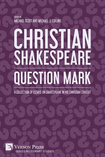 Christian Shakespeare: Question Mark: A Collection of Essays on Shakespeare in his Christian Context