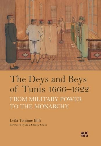 The Deys and Beys of Tunis, 1666–1922: From Military Power to the Monarchy