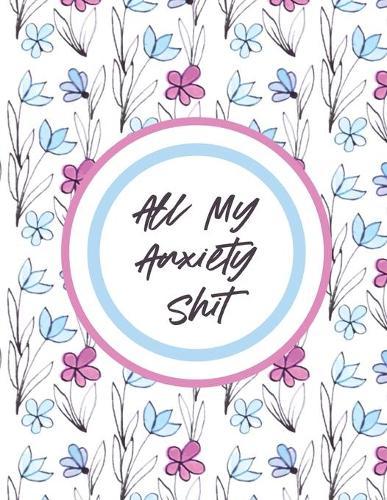All My Anxiety Shit: With Mindfulness Prompts - Mental Health Meditation - Overcoming Anxiety and Worry