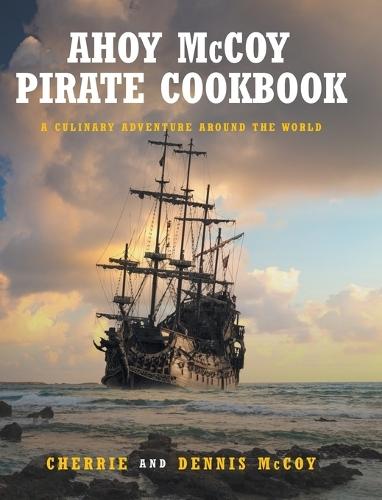 Ahoy McCoy Pirate Cookbook: A Culinary Adventure Around the World