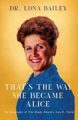 That's the Way She Became Alice: The Biography of The Brady Bunch's Ann B. Davis
