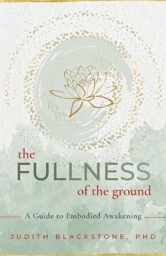 The Fullness of the Ground: A Guide to Embodied Awakening