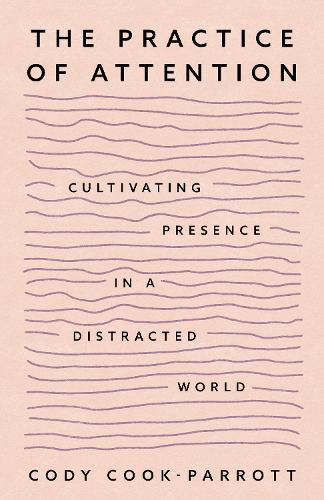 The Practice of Attention: Cultivating Presence in a Distracted World