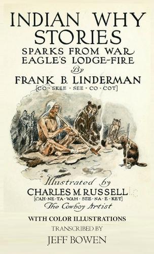 Indian Why Stories Sparks From War Eagle's Lodge-Fire: by Frank B. Linderman With Color Illustrations