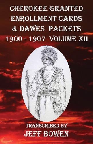 Cherokee Granted Enrollment Cards & Dawes Packets 1900 - 1907: Volume XII