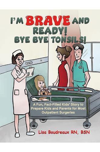 I'm Brave and Ready! Bye Bye Tonsils!: A Fun, Fact-Filled Kids’ Story to Prepare Kids and Parents for Most Outpatient Surgeries