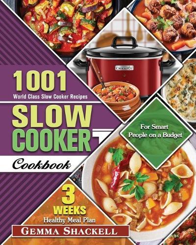 Slow Cooker Cookbook: 1001 World Class Slow Cooker Recipes with 3-Week Healthy Meal Plan for Smart People on a Budget