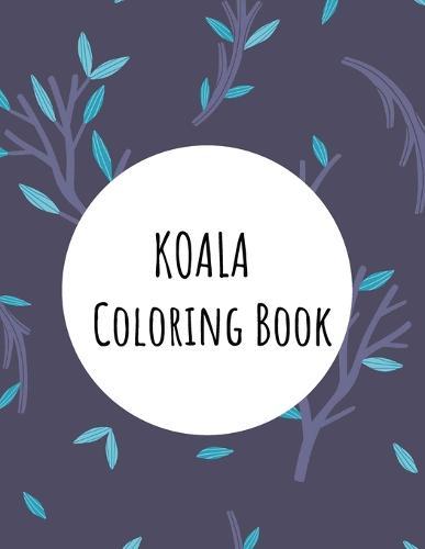 Koala Coloring Book: Koala Toy Gifts for Toddlers, Kids ages 4-8, Girls Ages 8-12 or Adult Relaxation Cute Stress Relief Animal Birthday Coloring Book Made in USA
