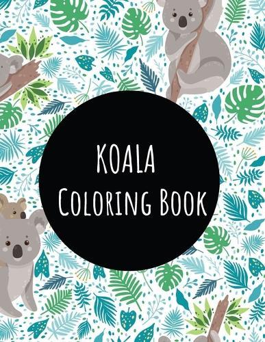 Koala Coloring Book: Koala Toy Gifts for Toddlers, Kids ages 4-8, Girls Ages 8-12 or Adult Relaxation Cute Stress Relief Animal Birthday Coloring Book Made in USA