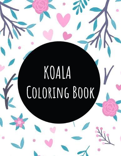Koala Coloring Book: Koala Toy Gifts for Toddlers, Kids ages 4-8, Girls Ages 8-12 or Adult Relaxation Cute Stress Relief Animal Birthday Coloring Book Made in USA