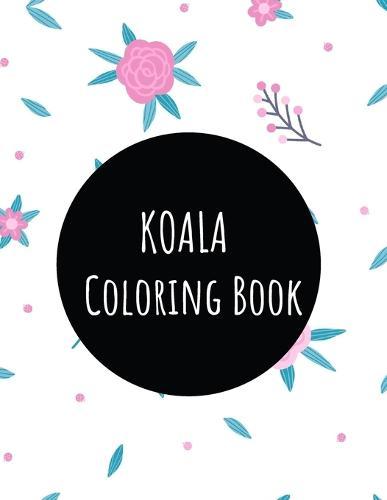 Koala Coloring Book: Koala Toy Gifts for Toddlers, Kids ages 4-8, Girls Ages 8-12 or Adult Relaxation Cute Stress Relief Animal Birthday Coloring Book Made in USA