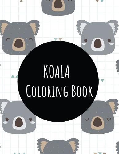 Koala Coloring Book: Koala Toy Gifts for Toddlers, Kids ages 4-8, Girls Ages 8-12 or Adult Relaxation Cute Stress Relief Animal Birthday Coloring Book Made in USA