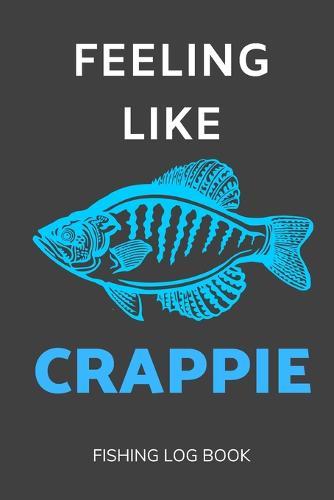 Feeling Like Crappie: 6x9 Fishing Log Book to Record Trip Details