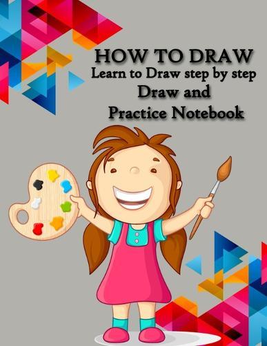 How to Draw: Best Drawing Notebook for Kids, Learn to Draw step by step, Draw and Practice page, Special Gift for KIDS, size 8.5 x 11 and 100 pages.: How to Draw for kids, Draw and Practice Notebook, How to Draw cool stuff, How to Draw cute stuff,