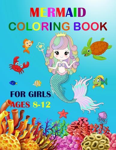 Mermaid Coloring Book For Girls Ages 8-12: Cute Unique Coloring Pages Large Format 8.5""×11"" For Special Childrens To Enjoy.