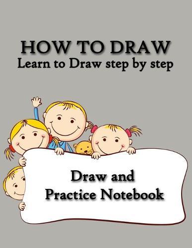 How to Draw: People: Animals: Pokemon: everything in one book for your kids Practice, Learn to Draw step by step: Best Drawing Notebook for Kids, Draw and Practice Notebook, Special Gift for KIDS, How to draw book for kids, How to Draw anime,
