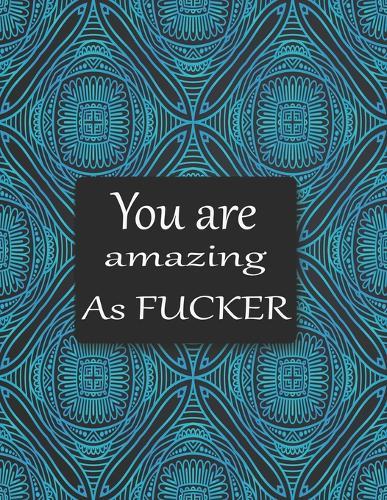 You are amazing as fucker: 50+ Swear Words to Color Your Anger Away: Release Your Anger: Stress Relief Curse Words Coloring Book for Adults. A Motivating Swear Word Coloring Book for Adults