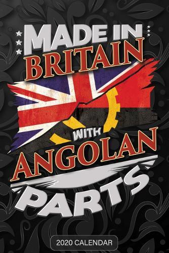 Made In Britain With Angolan Parts: Angolan 2020 Calender Gift For Angolan With there Heritage And Roots From Angola