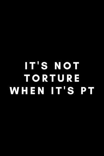 It's Not Torture When It's PT: Funny Physical Therapy Assistant Notebook Gift Idea For PTA, Healthcare Worker - 120 Pages (6  x 9 ) Hilarious Gag Present