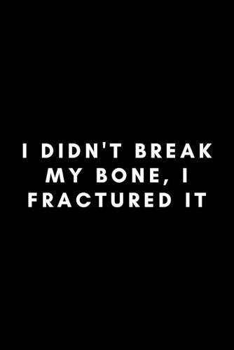 I Didn't Break My Bone, I Fractured It: Funny Physical Therapy Assistant Notebook Gift Idea For PTA, Healthcare Worker - 120 Pages (6  x 9 ) Hilarious Gag Present
