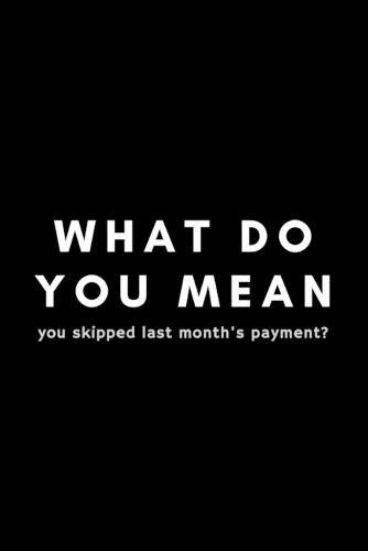 What Do You Mean You Skipped Last Month's Payment?: Funny Loan Officer Notebook Gift Idea For Mortgage Loan Originators - 120 Pages (6  x 9 ) Hilarious Gag Present
