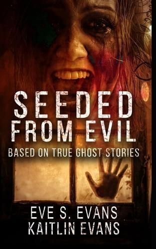 Seeded From Evil: Based On True Ghost Stories