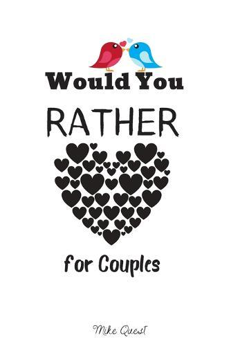 Would You Rather For Couples: Cute, Thought Provoking and Funny Questions and Conversation Icebreaker for Couples. Hot and Sexy Edition to Deepen Your Relationship anywhere You Are!For Dating and Married Couples
