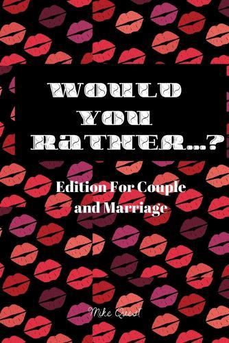 Would You Rather? Edition for Couple and Marriage: Cute, Thought Provoking and Funny Questions and Conversation Icebreaker for Couples. Hot and Sexy Edition to Deepen Your Relationship anywhere You Are!For Dating and Married Couples