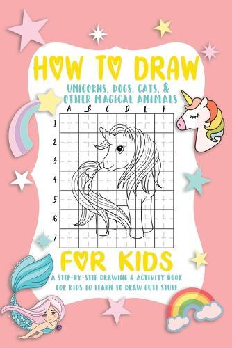 How To Draw A Unicorn: A Fun and Simple Step-by-Step Drawing and Activity Book for Kids.