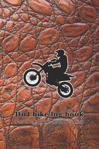Dirt bike log book - For the sports motorcyclist: The ultimate compact log book to track your biking trips, achievement and statistics for each adventure - Tan leather effect with biker graphic cover art design