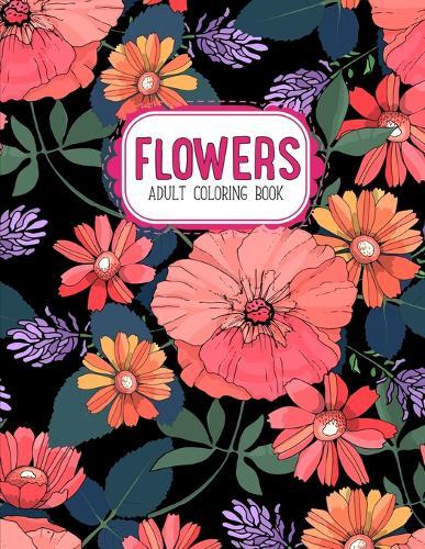 Flowers Coloring Book: An Adult Coloring Book with Flower Collection, Stress Relieving Flower Designs for Relaxation