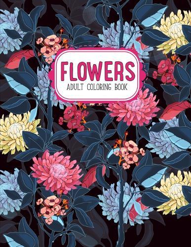 Flowers Coloring Book: An Adult Coloring Book with Flower Collection, Stress Relieving Flower Designs for Relaxation
