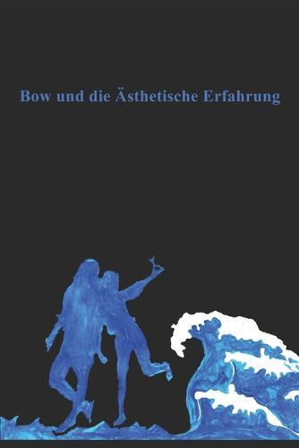 Bow und die AEsthetische Erfahrung: Eine Hausarbeit