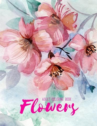 Flowers Coloring Book: An Adult Coloring Book with Flower Collection, Stress Relieving Flower Designs for Relaxation