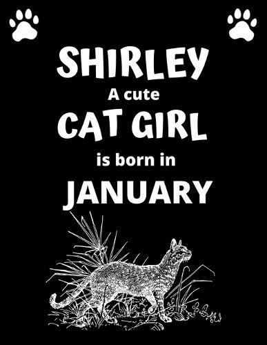SHIRLEY a cute cat girl is born in January: 100 pages, 8.5 x 11, White paper, Sketch, Doodle and Draw. Inspirational Motivational Birthday Gift Idea.