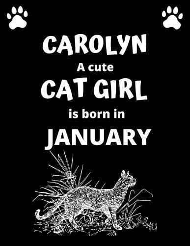 CAROLYN a cute cat girl is born in January: 100 pages, 8.5 x 11, White paper, Sketch, Doodle and Draw. Inspirational Motivational Birthday Gift Idea.