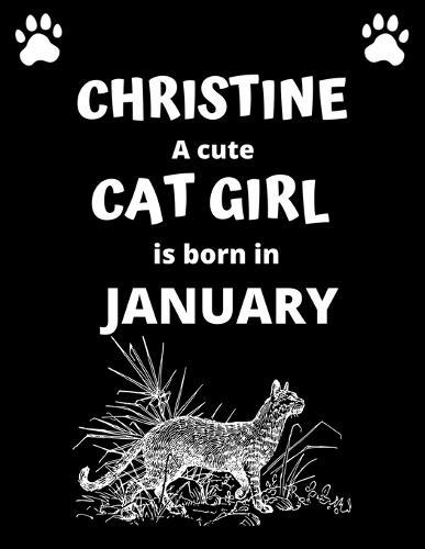 CHRISTINE a cute cat girl is born in January: 100 pages, 8.5 x 11, White paper, Sketch, Doodle and Draw. Inspirational Motivational Birthday Gift Idea.