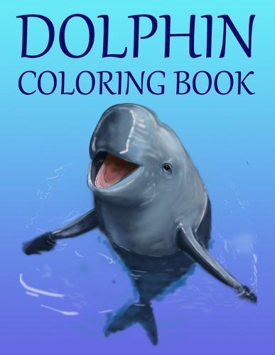 Dolphin Coloring Book: Adult Coloring Book for Dolphin Lovers for Boys & Girls Stress Relieving Designs for Adults Relaxation