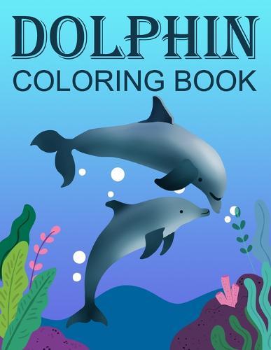 Dolphin Coloring Book: Adult Coloring Book for Dolphin Lovers for Boys & Girls Stress Relieving Designs for Adults Relaxation