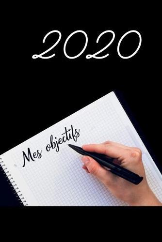 Carnet de note: Mes objectifs 2020: Cahier Ligne pour nouvelle annee - Carnet de Motivation pour Organiser et Atteindre vos Objectifs