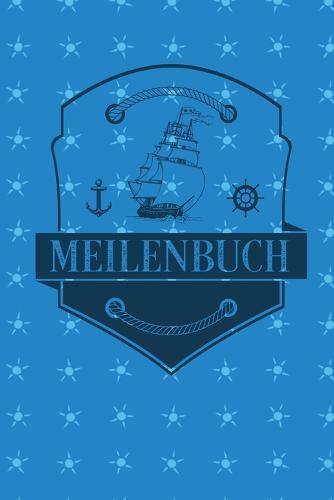 Meilenbuch: Logbuch fur alle Segler oder Yacht, Sportboot, Schiff, Segelboot, Segelyacht Besitzer. Zum Nachweis der geleisteten Seemeilen fur den SKS, SHS, SSS. Perfektes Segel Geschenk oder Geschenkidee
