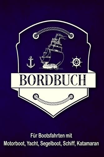 Bordbuch fur Bootsfahrten mit Motorboot, Yacht, Segelboot, Schiff, Katamaran: Logbuch fur Kapitan, Segler und Crew. Schiffstagebuch, Meilenbuch fur Boot, Segelyacht, Sportboot, Motoryacht und Zubehoer. Perfektes Geschenk, Geschenkidee unter 10 Euro
