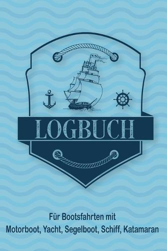 Logbuch fur Bootsfahrten mit Motorboot, Yacht, Segelboot, Schiff, Katamaran: Bordbuch fur Kapitan, Segler und Crew. Schiffstagebuch, Meilenbuch fur Boot, Segelyacht, Sportboot, Motoryacht und Zubehoer. Perfektes Geschenk, Geschenkidee unter 10 Euro