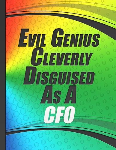 Evil Genius Cleverly Disguised As A CFO: Funny Profound Famous CFO Notebook Quote Joke Colorful Cover