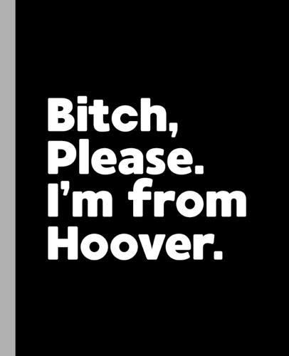 Bitch, Please. I'm From Hoover.: A Vulgar Adult Composition Book for a Native Hoover, Alabama AL Resident