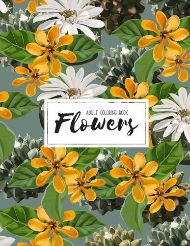Flowers Coloring Book: An Adult Coloring Book with Flower Collection, Stress Relieving Flower Designs for Relaxation