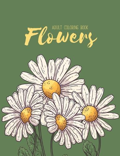Flowers Coloring Book: An Adult Coloring Book with Flower Collection, Stress Relieving Flower Designs for Relaxation